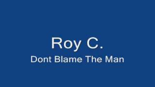 Roy CDont blame the man [upl. by Eruza]