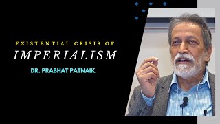 Existential CRISIS of Imperialism  Dr Prabhat Patnaik [upl. by Lau636]