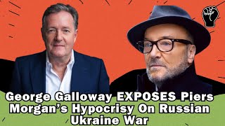 George Galloway EXPOSES Piers Morgan Ignorance amp Hypocrisy On Russia and Ukraine [upl. by Kciv]