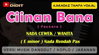 Fauzana  CIINAN BANA  Karaoke  nada RENDAH WANITA  VERSI DANGDUT KOPLO JARANAN [upl. by Adaline]