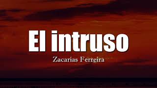 🔥Zacarias Ferreira  El Intruso  Letras  Lyrics🎵 [upl. by Alilahk]