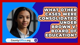 What Other Cases Were Consolidated Under Brown v Board of Education  CountyOfficeorg [upl. by Yllas]