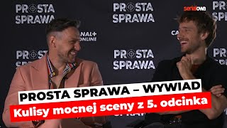 PROSTA SPRAWA odcinek 5  Kulisy mocnej sceny  Maciej Musiał i Mateusz Kmiecik  wywiad [upl. by Latimore882]