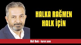 AKİF BEKİ HALKA RAĞMEN HALK İÇİN  SESLİ KÖŞE YAZISI [upl. by Butta732]