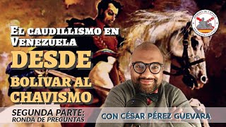 El caudillismo en Venezuela desde Bolívar al chavismo 2 RONDA DE PREGUNTAS Con César P Guevara [upl. by Guerin]