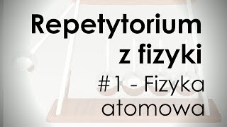 Repetytorium z fizyki  Fizyka atomowa Wyjaśnić Niewyjaśnione REP 1 [upl. by Mella284]