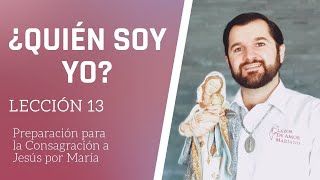 Lección 13 ¿Quién soy yo  Consagración a Jesús por María en 33 días [upl. by Nueovas202]