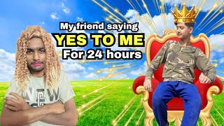 My Friend Saying Yes To Me for 24 Hours [upl. by Marthena699]