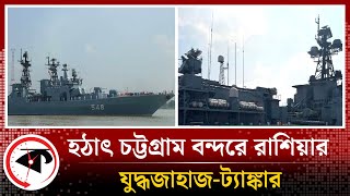 হঠাৎ চট্টগ্রাম বন্দরে রাশিয়ার যুদ্ধজাহাজট্যাঙ্কার  Russian Warships  Chittagong port  Kalbela [upl. by Bryna]