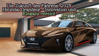 Die Zukunft des Fahrens 2025 Hyundai Grandeur – Innovation und Eleganz vereint [upl. by Threlkeld]