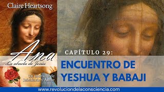 29 ANA CAPÍTULO 29 ENCUENTRO DE YESHUA Y BABAJI [upl. by Kauslick384]