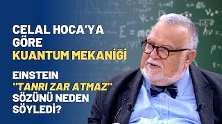 Celal Hocaya Göre Kuantum Mekaniği Einstein quotTanrı Zar Atmazquot Sözünü Neden Söyledi [upl. by Basia]