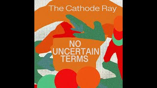 The Cathode Ray  No Uncertain Terms Official Video [upl. by Nodnal677]