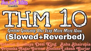 THM 10SlowedReverbedGhoom Ghaghre Vli Tere Mote Mote NainHaryanvi Lofi Song 2024Jha Lofi Edits [upl. by Gerita]