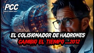 EL COLISIONADOR DE hadrones cambio el TIEMPO 2012 [upl. by Etnaud]