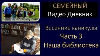 Весенние каникулы Часть 3  Наша библиотека многодетная Семья Савченко [upl. by Nereen]