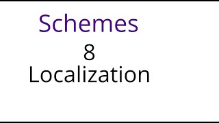 Schemes 8 Localization [upl. by Nedmac]