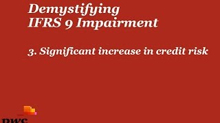 PwCs Demystifying IFRS 9 Impairment  3 Significant increase in credit risk [upl. by Devonne]