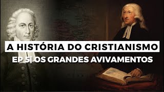 Os Grandes Avivamentos  A HISTÓRIA DO CRISTIANISMO  Episódio 5 [upl. by Htebaile]