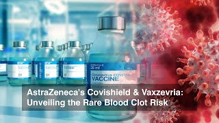 AstraZenecas Covishield amp Vaxzevria Unveiling the Rare Blood Clot Risk [upl. by Caputto]