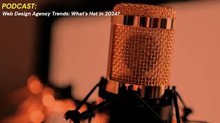 Podcast Web Design Agency Trends Whats Hot in 2024 [upl. by Hamfurd]