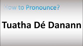 How to Pronounce Tuatha Dé Danann [upl. by Nob647]