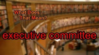 What does executive committee mean [upl. by Garland304]