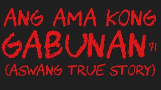 ANG AMA KONG GABUNAN 71 Aswang True Story [upl. by Tamma]