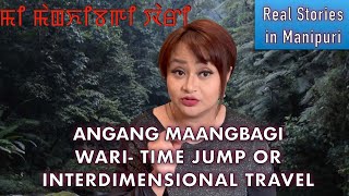 100 Angang Maangbagi Wari Time jump or Interdimensional travel Mysterious Stories [upl. by Girand]