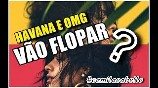 CAMILA CABELLO vai FLOPAR com quotHAVANA E OMGquot [upl. by Abbub]