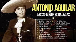 ANTONIO AGUILAR Sus 20 Exitos Inolvidables Rancheras Viejitas Mexicanas  Corridos Chingones [upl. by Pooh]