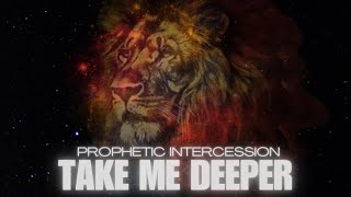 Prophetic Intercession  Take me deeper [upl. by Iralav]