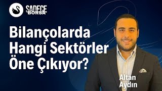 Bilanço Dönemi Hangi Sektörler Öne Çıkıyor  Altan Aydın [upl. by Eelytsirk]