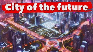 Inside the Most Advanced Future City of the World [upl. by Adoree]