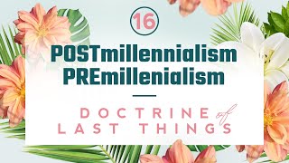 Doctrine of the Last Things Part 16  Postmillennialism amp Premillennialism [upl. by Roosevelt149]