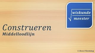 Construeren middelloodlijn  Wiskundemeester [upl. by Marih]