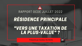 RÉSIDENCE PRINCIPALE amp RAPPORT OCDE 2022  VERS UNE TAXATION DE LA PLUSVALUE [upl. by Vincenta908]