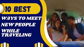 10 Best Ways to Meet New People While Traveling [upl. by Monafo]