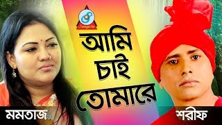 Momtaz Sharif Uddin  Ami Chai Tomare  আমি চাই তোমারে  Bangla Baul Gaan  Sangeeta [upl. by Keelin81]