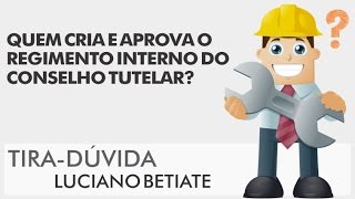 QUEM CRIA E APROVA O REGIMENTO INTERNO DO CONSELHO TUTELAR [upl. by Nimrak]