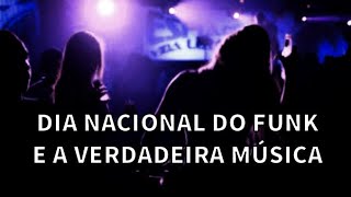 DIA NACIONAL DO FUNK E A VERDADEIRA MÚSICA [upl. by Scheck]