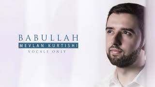 Mevlan Kurtishi  Babullah  مولانا  باب الله Vocals Only  بدون موسيقى [upl. by Rufe]