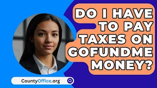 Do I Have to Pay Taxes on GoFundMe Money  CountyOfficeorg [upl. by Husein]