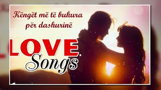 LOVE SONGS ❤️ Top Kenge te bukura per Dashurine [upl. by William]