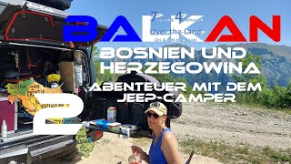 BalkanAbenteuer mit dem JeepCamper Teil 2 Bosnien und Herzegowina [upl. by Naomi]