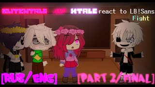 GLITCHTALE and XTALE react to LBSans Fight Part 2Final RusEng  GC [upl. by Wheeler]