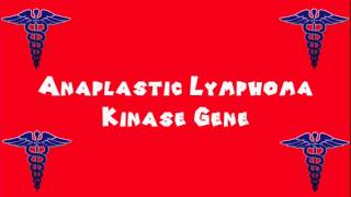 Pronounce Medical Words ― Anaplastic Lymphoma Kinase Gene [upl. by Allac]