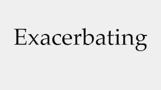 How to Pronounce Exacerbating [upl. by Otti]