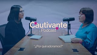 Cautivante Podcast – ¿Por qué adoramos – 043 [upl. by Assital]