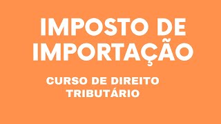 Curso de Direito Tributário  Aula 06  Imposto de Importação [upl. by Noivert]